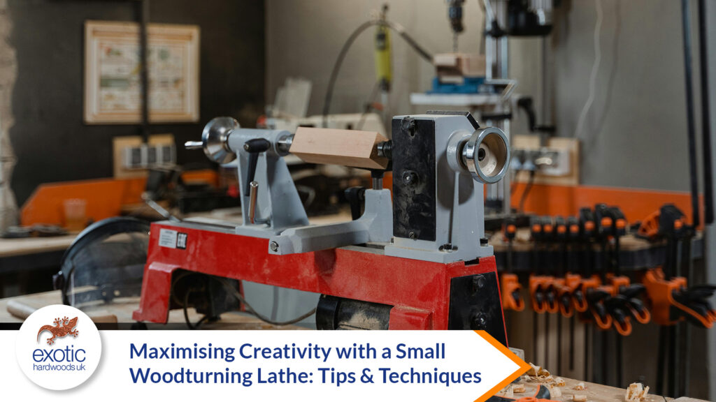 Maximising Creativity with a Small Woodturning Lathe: Tips and Techniques - Exotic Hardwoods UK